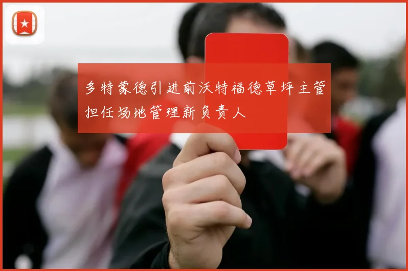 多特蒙德引进前沃特福德草坪主管担任场地管理新负责人